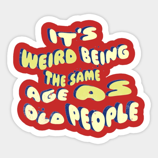 its weird being the same age as old people Sticker by owdinop